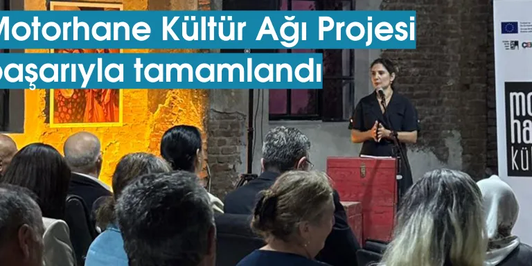 Motorhane Kültür Ağı Projesi başarıyla tamamlandı
